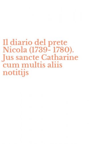 Il diario del prete Nicola (1739-1780). Jus sancte Catharine cum multis aliis notitijs