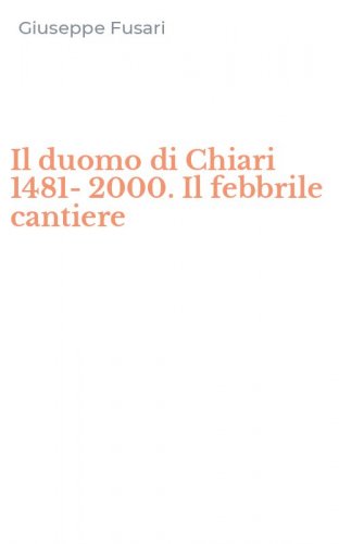 Il duomo di Chiari 1481-2000. Il febbrile cantiere