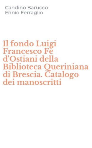 Il fondo Luigi Francesco F&egrave; d'Ostiani della Biblioteca Queriniana di Brescia. Catalogo dei manoscritti