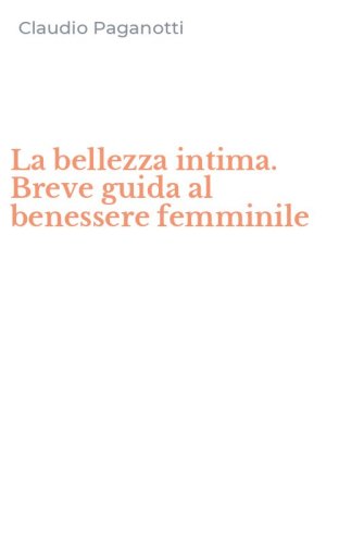 La bellezza intima. Breve guida al benessere femminile