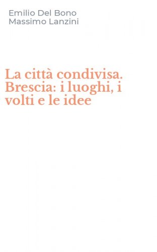 La citt&agrave; condivisa. Brescia: i luoghi, i volti e le idee