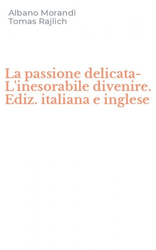 La passione delicata-L'inesorabile divenire. Ediz. italiana e inglese