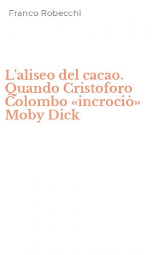 L'aliseo del cacao. Quando Cristoforo Colombo &laquo;incroci&ograve;&raquo; Moby Dick