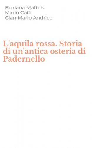 L'aquila rossa. Storia di un'antica osteria di Padernello