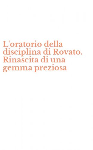 L'oratorio della disciplina di Rovato. Rinascita di una gemma preziosa