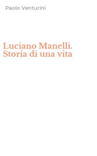 Luciano Manelli. Storia di una vita
