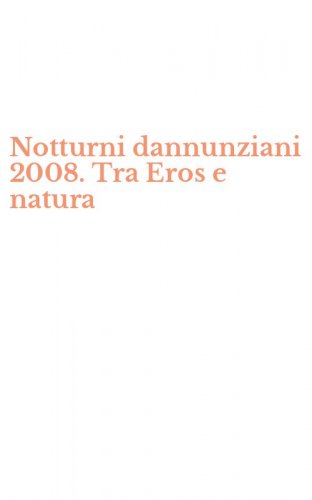 Notturni dannunziani 2008. Tra Eros e natura