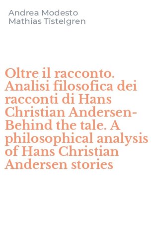 Oltre il racconto. Analisi filosofica dei racconti di Hans Christian Andersen-Behind the tale. A philosophical analysis of Hans Christian Andersen stories