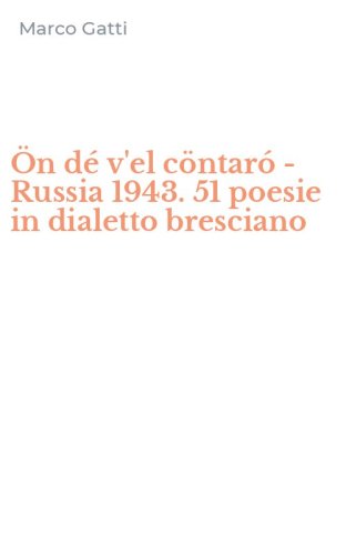 &Ouml;n d&eacute; v'el c&ouml;ntar&oacute; - Russia 1943. 51 poesie in dialetto bresciano
