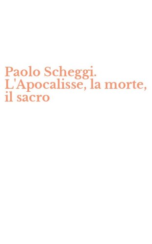 Paolo Scheggi. L'Apocalisse, la morte, il sacro
