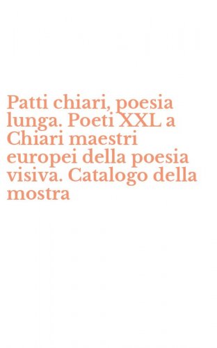 Patti chiari, poesia lunga. Poeti XXL a Chiari maestri europei della poesia visiva. Catalogo della mostra