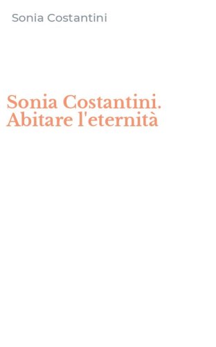 Sonia Costantini. Abitare l'eternit&agrave;