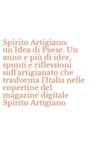 Spirito Artigiano: un'Idea di Paese. Un anno e pi&ugrave; di idee, spunti e riflessioni sull'artigianato che trasforma l'Italia nelle copertine del magazine digitale Spirito Artigiano