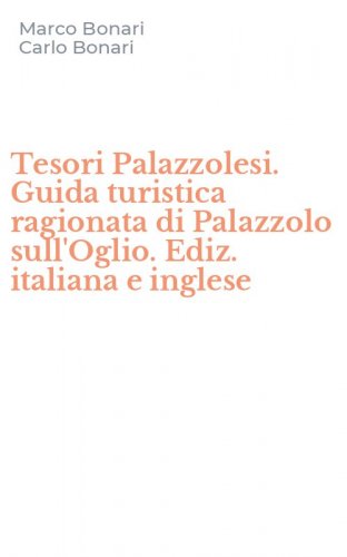 Tesori Palazzolesi. Guida turistica ragionata di Palazzolo sull'Oglio. Ediz. italiana e inglese
