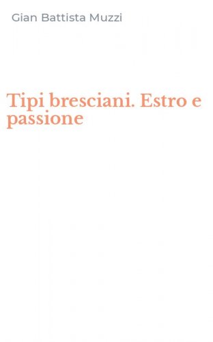 Tipi bresciani. Estro e passione