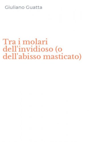 Tra i molari dell'invidioso (o dell'abisso masticato)