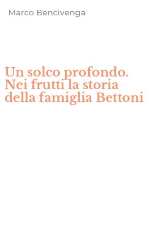 Un solco profondo. Nei frutti la storia della famiglia Bettoni
