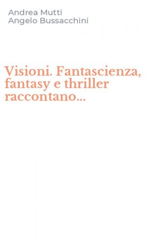 Visioni. Fantascienza, fantasy e thriller raccontano...