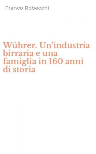 W&uuml;hrer. Un'industria birraria e una famiglia in 160 anni di storia