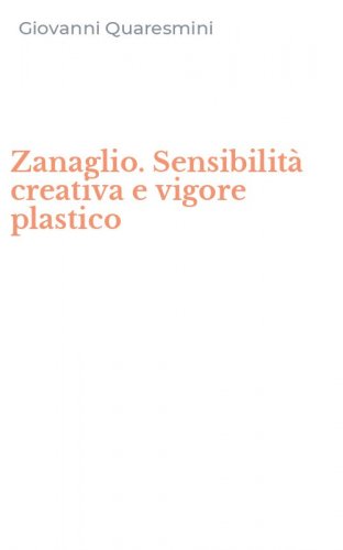 Zanaglio. Sensibilit&agrave; creativa e vigore plastico