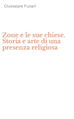 Zone e le sue chiese. Storia e arte di una presenza religiosa