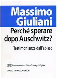 Perch&eacute; sperare dopo Auschwitz? Testimonianze dall'abisso