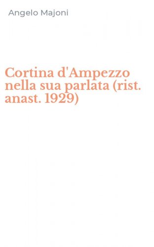 Cortina d'Ampezzo nella sua parlata (rist. anast. 1929)