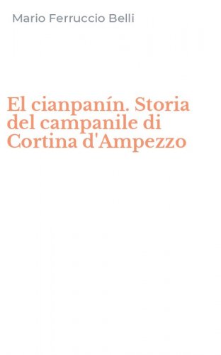El cianpan&iacute;n. Storia del campanile di Cortina d'Ampezzo