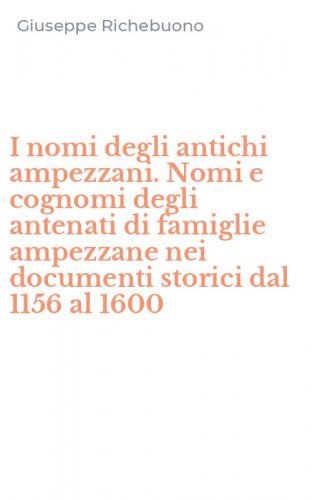 I nomi degli antichi ampezzani. Nomi e cognomi degli antenati di famiglie ampezzane nei documenti storici dal 1156 al 1600