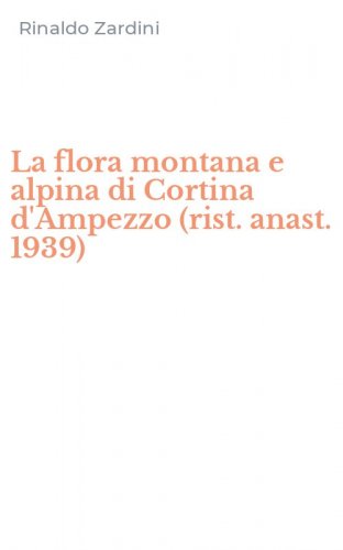 La flora montana e alpina di Cortina d'Ampezzo (rist. anast. 1939)
