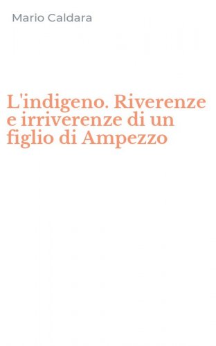 L'indigeno. Riverenze e irriverenze di un figlio di Ampezzo