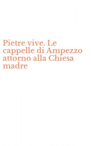 Pietre vive. Le cappelle di Ampezzo attorno alla Chiesa madre