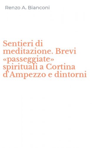 Sentieri di meditazione. Brevi &laquo;passeggiate&raquo; spirituali a Cortina d'Ampezzo e dintorni