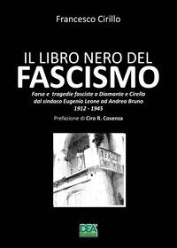 Il libro nero del fascismo. Farse e tragedie fasciste a Diamante e Cirella dal sindaco Eugenio Leone ad Andrea Bruno. 1912-1945
