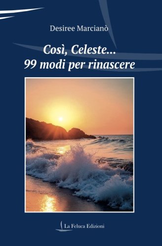 Cos&igrave;, Celeste... 99 modi per rinascere