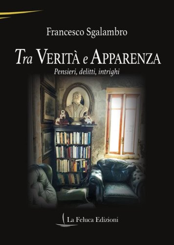Tra verit&agrave; e apparenza. Pensieri, delitti, intrighi