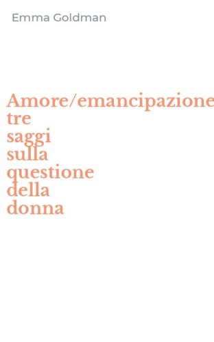 Amore/emancipazione: tre saggi sulla questione della donna