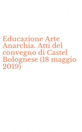 Educazione Arte Anarchia. Atti del convegno di Castel Bolognese (18 maggio 2019)