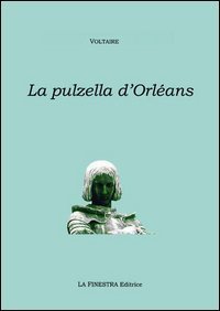 La pulzella di Orl&eacute;ans. Poema eroicomico in ventun canti. Testo francese a fronte