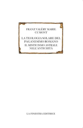 La teologia solare del paganesimo romano. Il misticismo astrale nell'antichit&agrave;. Testo francese a fronte