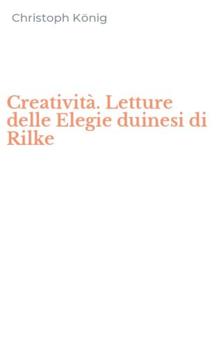 Creativit&agrave;. Letture delle Elegie duinesi di Rilke