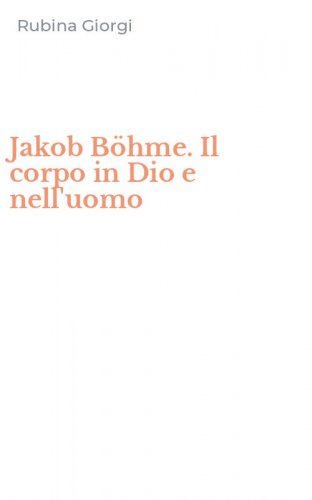 Jakob B&ouml;hme. Il corpo in Dio e nell'uomo