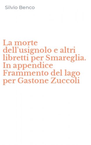 La morte dell'usignolo e altri libretti per Smareglia. In appendice Frammento del lago per Gastone Zuccoli