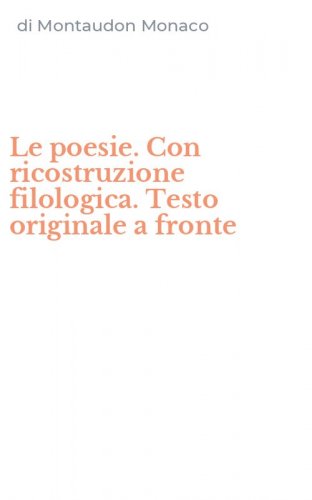 Le poesie. Con ricostruzione filologica. Testo originale a fronte