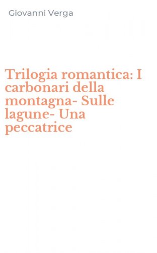 Trilogia romantica: I carbonari della montagna-Sulle lagune-Una peccatrice