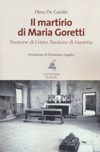 Il martirio di Maria Goretti. Passione di Cristo. Passione di Marietta - PASSIONE DI CRISTO. PASSIONE DI MARIETTA
