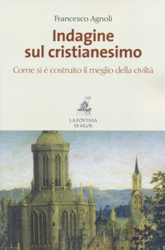Indagine sul cristianesimo. Come si &egrave; costruito il meglio della civilt&agrave;