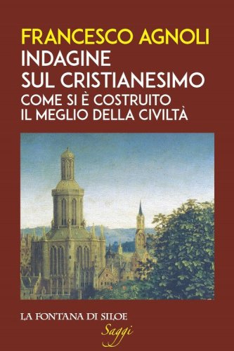 Indagine sul cristianesimo. Come si &egrave; costruito il meglio della civilt&agrave;