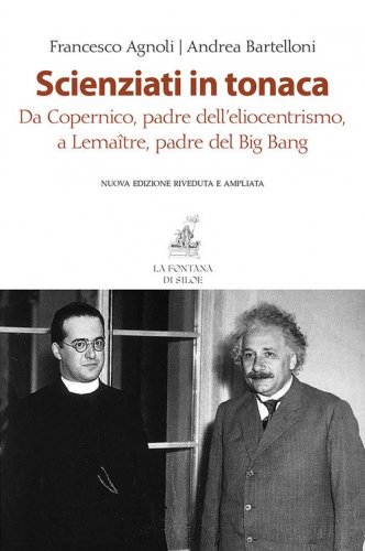 Scienziati in tonaca. Da Copernico, padre dell'eliocentrismo, a Lema&icirc;tre, padre del Big Bang