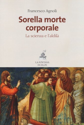 Sorella morte corporale. La scienza e l'aldil&agrave; - LA SCIENZA E L'ALDILA'